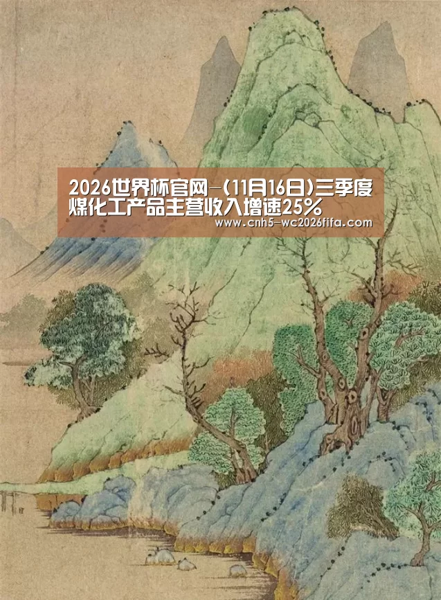 2026世界杯官网-(11月16日)三季度煤化工产品主营收入增速25%(图2) 世界杯买球
