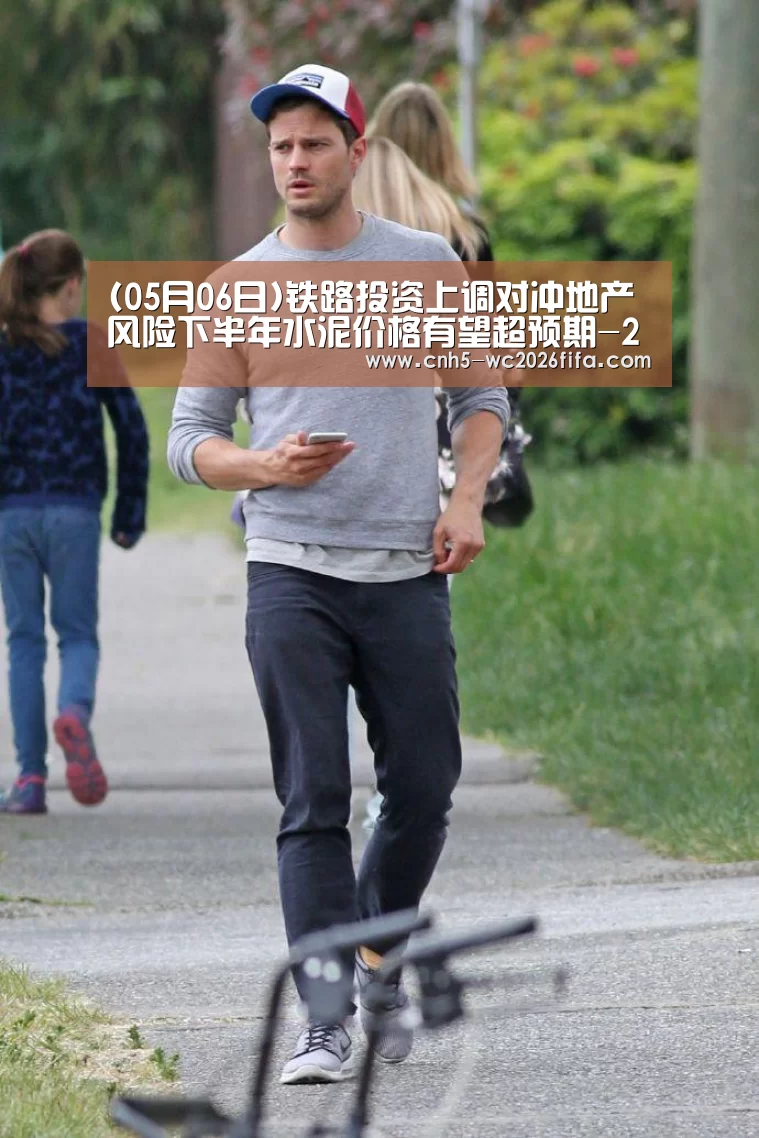 (05月06日)铁路投资上调对冲地产风险下半年水泥价格有望超预期-2026世界杯(图2) 世界杯买球