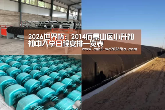 2026世界杯:2014石景山区小升初初中入学日程安排一览表(图2) 世界杯买球