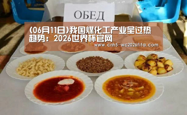 (06月11日)我国煤化工产业呈过热趋势:2026世界杯官网(图1) 2026世界杯官网